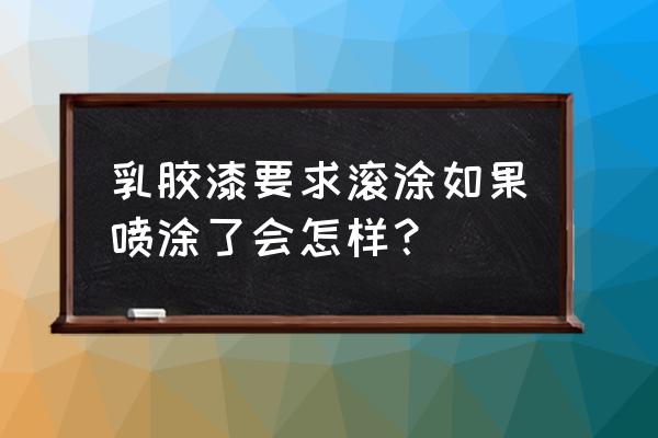 進口涂料可以滾涂嗎 乳膠漆要求滾涂如果噴涂了會怎樣？