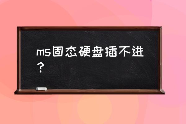 為什么服務器不用固態硬盤 ms固態硬盤插不進？