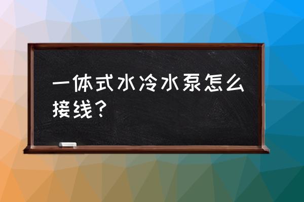 水冷散熱器的線怎么連接 一體式水冷水泵怎么接線？