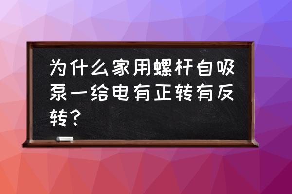三相電螺桿泵總是燒電機 為什么家用螺桿自吸泵一給電有正轉有反轉？