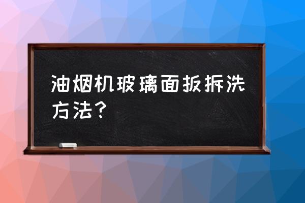 油煙機(jī)控制面板怎么拆 油煙機(jī)玻璃面扳拆洗方法？