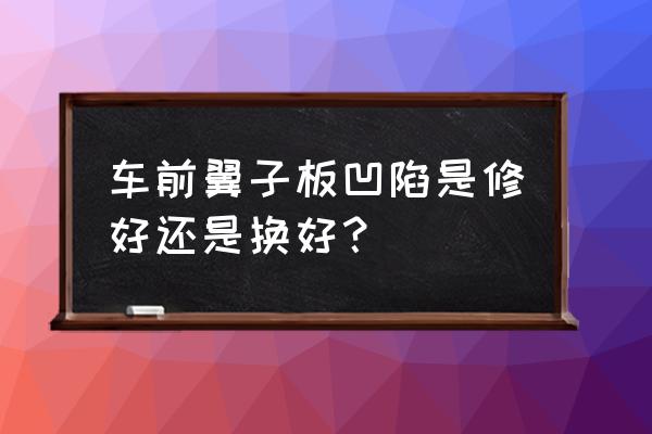 凹凸世界游戲大廳里怎么替換角色 車(chē)前翼子板凹陷是修好還是換好? 凹凸世界游戲大廳里怎么替換角色 車(chē)前翼子板凹陷是修好還是換好?