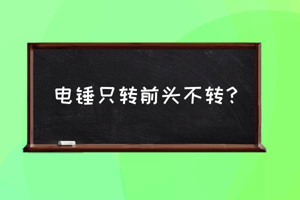 電錘只鉆不錘怎么解決 電錘只轉前頭不轉？