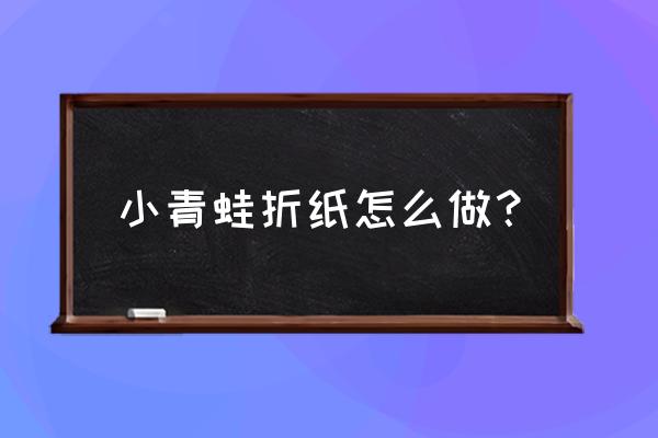 小青蛙怎樣折最簡(jiǎn)單 小青蛙折紙?jiān)趺醋觯? title=