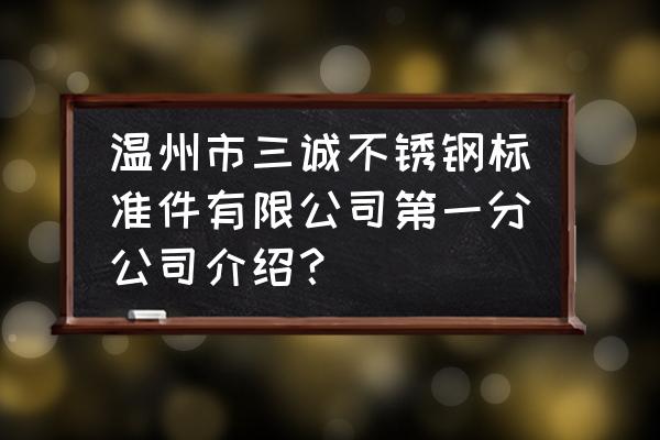 不銹鋼標準件表面處理 溫州市三誠不銹鋼標準件有限公司第一分公司介紹? 不銹鋼標準件表面處理 溫州市三誠不銹鋼標準件有限公司第一分公司介紹?