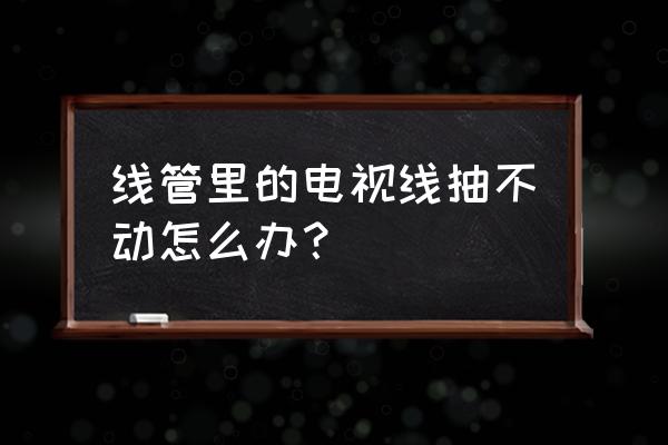 墻肚里的電線怎么更換 線管里的電視線抽不動(dòng)怎么辦? 墻肚里的電線怎么更換 線管里的電視線抽不動(dòng)怎么辦?