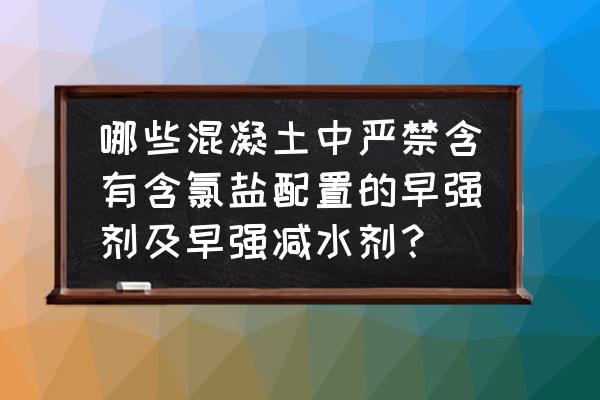 混凝土中防止鋼筋腐蝕 哪些混凝土中嚴禁含有含氯鹽配置的早強劑及早強減水劑? 混凝土中防止鋼筋腐蝕 哪些混凝土中嚴禁含有含氯鹽配置的早強劑及早強減水劑?