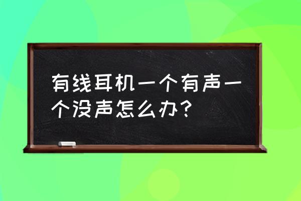 有線耳機一個不出聲怎么修 有線耳機一個有聲一個沒聲怎么辦？