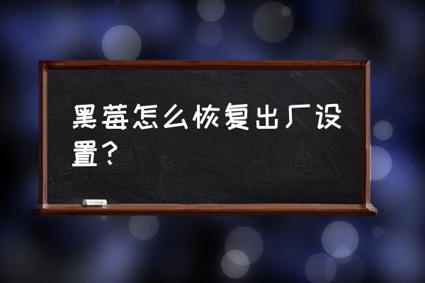 黑莓手機刷機和擦除有什么區別 黑莓怎么恢復出廠設置? 黑莓手機刷機和擦除有什么區別 黑莓怎么恢復出廠設置?