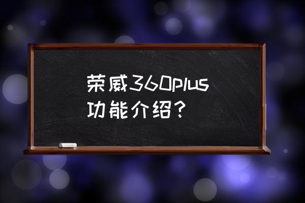 什么車是360plus 榮威360plus功能介紹? 什么車是360plus 榮威360plus功能介紹?