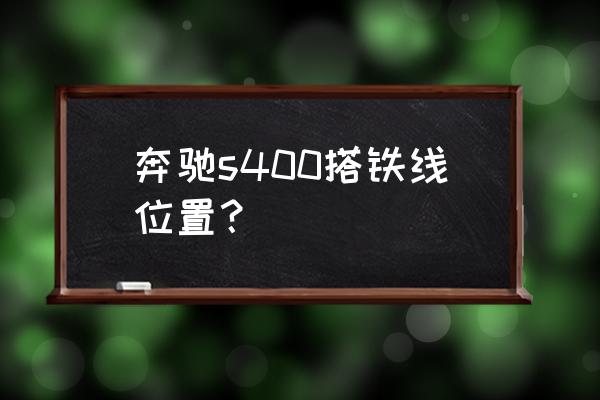 汽車(chē)搭鐵線怎么連接 奔馳s400搭鐵線位置? 汽車(chē)搭鐵線怎么連接 奔馳s400搭鐵線位置?