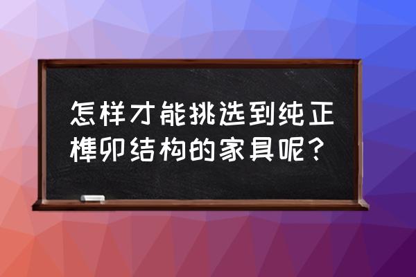 古家具鑒定技巧和方法 怎樣才能挑選到純正榫卯結構的家具呢？