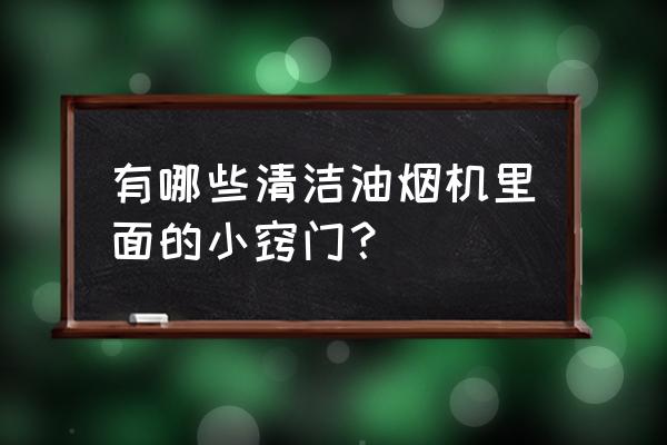 油煙機怎么清洗不粘油盒 有哪些清潔油煙機里面的小竅門？