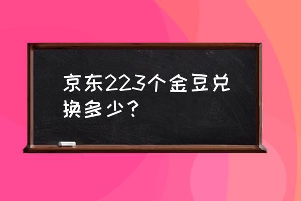 消費多少錢可以得到一個京東豆 京東223個金豆兌換多少? 消費多少錢可以得到一個京東豆 京東223個金豆兌換多少?
