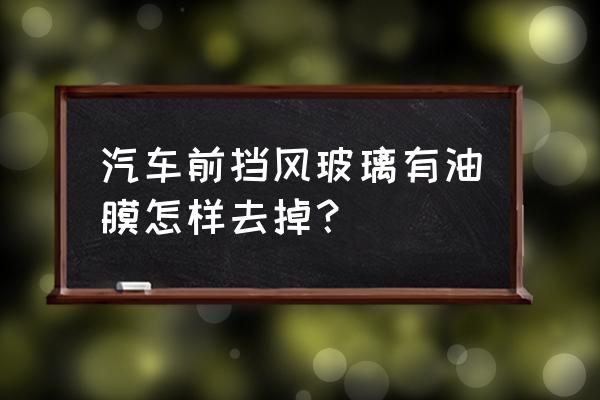 玻璃油膜去除劑正確使用方法 汽車前擋風玻璃有油膜怎樣去掉? 玻璃油膜去除劑正確使用方法 汽車前擋風玻璃有油膜怎樣去掉?