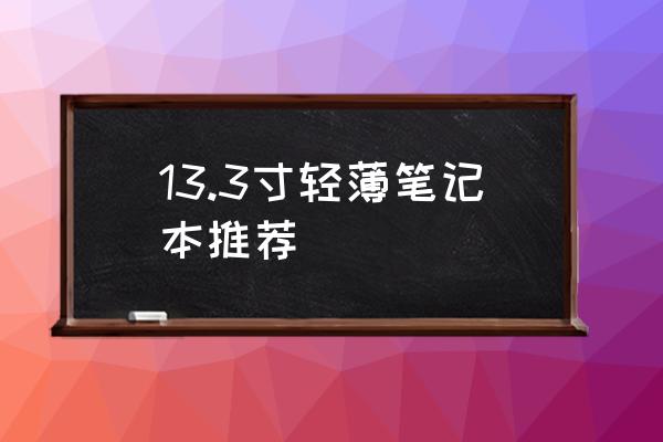 超薄筆記本推薦排行榜最新 13.3寸輕薄筆記本推薦