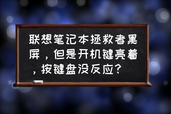 筆記本電腦開機鍵有反應屏幕不亮 聯想筆記本拯救者黑屏，但是開機鍵亮著，按鍵盤沒反應？