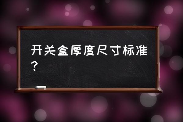 開關(guān)面板是大的好還是小的好 開關(guān)盒厚度尺寸標(biāo)準(zhǔn)? 開關(guān)面板是大的好還是小的好 開關(guān)盒厚度尺寸標(biāo)準(zhǔn)?