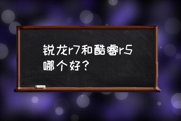 r5過熱解決方法 銳龍r7和酷睿r5哪個好？