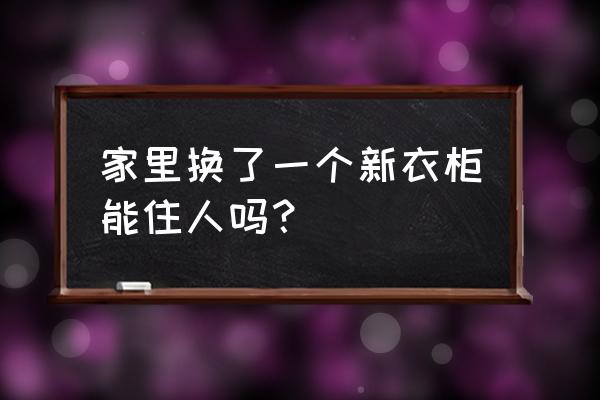 兒童環保衣柜需要放多久才能住 家里換了一個新衣柜能住人嗎？
